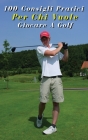 100 Consigli Pratici Per Chi Vuole Giocare a Golf: Hai L'Hobby Sportivo e Vuoi Diventare Un Golfista ? Questi Cento Consigli Ti Risulteranno Utili Per Cover Image