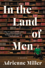 In the Land of Men: A Memoir By Adrienne Miller Cover Image