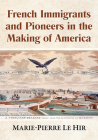 French Immigrants and Pioneers in the Making of America By Marie-Pierre Le Hir Cover Image