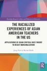 The Racialized Experiences of Asian American Teachers in the US: Applications of Asian Critical Race Theory to Resist Marginalization By Jung Kim, A. Lin Goodwin (Foreword by), Betina Hsieh Cover Image