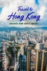 Travel to Hong Kong: Discover Hong Kong's Beauty: Examine Hong Kong's Beauty. Cover Image