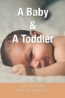 A Baby & A Toddler: How To Dealing With Two Under Two: Parenting Stories By Lonnie Gatski Cover Image