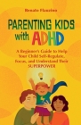 Parenting Kids With ADHD: A Beginner's Guide to Help your Child Self-regulate, Focus, and Understand their SuperPower By Renato Flauzino Cover Image