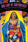 Our Lady of Controversy: Alma López's “Irreverent Apparition” (Chicana Matters) Cover Image