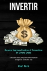 Invertir: Generar ingresos positivos y convertirse en dinero gratis (Descubra paso por paso cómo empezar a negociar contratos ho By Inan Toro Cover Image