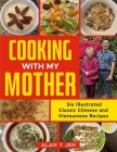 Cooking with My Mother: Six Illustrated Classic Chinese and Vietnamese Recipes By Alan Y. Jen Cover Image