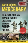 How to Become a Mercenary: The Ultimate Guide to the Weapons, Training, and Tactics of the Modern Warrior-for-Hire By Barry Davies Cover Image