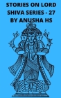 Stories on lord Shiva series - 27: from various sources of shiva purana Cover Image