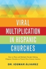 Viral Multiplication in Hispanic Churches: How to Plant and Multiply Disciple-Making Hispanic Churches in Twenty-First-Century America By Iosmar Alvarez Cover Image