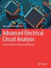 Advanced Electrical Circuit Analysis: Practice Problems, Methods, and Solutions By Mehdi Rahmani-Andebili Cover Image