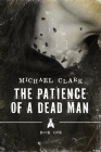 The Patience of a Dead Man By Michael Clark Cover Image