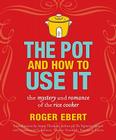 The Pot and How to Use It: The Mystery and Romance of the Rice Cooker By Roger Ebert Cover Image