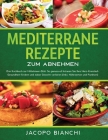 Mediterrane Rezepte zum Abnehmen: Das Kochbuch zur Mittelmeer-Diät. So genussvoll können Sie Ihre Herz-Kreislauf-Gesundheit fördern und dabei Gewicht By Jacopo Bianchi Cover Image