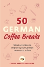 50 German Coffee Breaks: Short activities to improve your German one cup at a time By Coffee Break Languages Cover Image