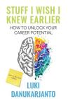 Stuff I Wish I Knew Earlier: How to Unlock Your Career Potential By Luki Danukarjanto Cover Image