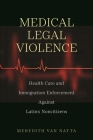 Medical Legal Violence: Health Care and Immigration Enforcement Against Latinx Noncitizens (Latina/O Sociology #16) By Meredith Van Natta Cover Image