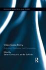 Video Game Policy: Production, Distribution, and Consumption (Routledge Advances in Game Studies) Cover Image