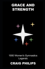 Grace and Strength: 1000 Women's Gymnastics Legends By Craig Philips Cover Image