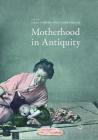 Motherhood in Antiquity By Dana Cooper (Editor), Claire Phelan (Editor) Cover Image