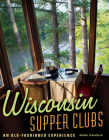 Wisconsin Supper Clubs: An Old-Fashioned Experience By Ron Faiola Cover Image