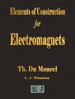 Elements of Construction for Electromagnets By Theodore Du Moncel, C. J. Wharton (Translator) Cover Image