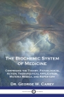 The Biochemic System of Medicine: Comprising the Theory, Pathological Action, Therapeutical Application, Materia Medica, and Repertory By George W. Carey Cover Image