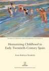 Humanizing Childhood in Early Twentieth-Century Spain (Studies in Hispanic and Lusophone Cultures #30) By Anna Kathryn Kendrick Cover Image