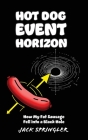 Hot Dog Event Horizon (Hardcover Edition): How My Fat Sausage Fell into a Black Hole Cover Image
