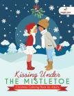 Kissing Under The Mistletoe - Christmas Coloring Book for Adults By Speedy Publishing Cover Image