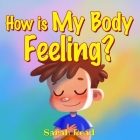 How Is My Body Feeling: (Kids Books About Emotions & Feelings, Children's Book Ages 3 5, Preschool, Kindergarten) By Sarah Read Cover Image
