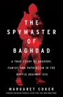 The Spymaster of Baghdad: A True Story of Bravery, Family, and Patriotism in the Battle against ISIS By Margaret Coker Cover Image