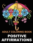 Positive Affirmations: Adult Coloring Book for Good Vibes - Color Motivational and Inspirational Sayings - Daily Inspiration, Wisdom, and Cou By Afult Oloring, Posit Affirmat Car Cover Image