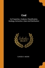 Coal: Its Properties, Analysis, Classification, Geology, Extraction, Uses and Distribution By Elwood S. Moore Cover Image