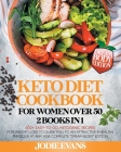 Keto Diet Cookbook For Women Over 50: 2 Books In 1: 400+ Easy-To-Do, Ketogenic Recipes For Weight Loss To Guide You To An Attractive & Healthy Physiqu Cover Image