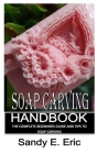 Soap Carving Handbook: The Complete Beginners Guide and Tips to Soap Carving Cover Image