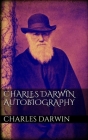 The Autobiography of Charles Darwin: From The Life and Letters of Charles Darwin By Charles Darwin Cover Image
