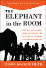 Elephant in the Room: How Relationships Make or Break the Success of Leaders and Organizations (Jossey-Bass Business & Management #7) Cover Image