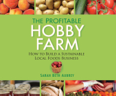 The Profitable Hobby Farm: How to Build a Sustainable Local Foods Business By Sarah Beth Aubrey, Rachel Dulude (Read by) Cover Image