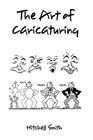 The Art of Caricaturing,: A Series of Lessons Covering All Branches of the Art of Caricaturing By Mitchell Smith Cover Image