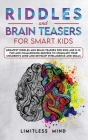 Riddles And Brain Teasers For Smart Kids: Greatest Riddles And Brain Teasers For Kids Age 8-12. Fun And Challenging Quizzes To Stimulate Your Children Cover Image