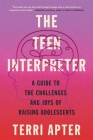 The Teen Interpreter: A Guide to the Challenges and Joys of Raising Adolescents Cover Image