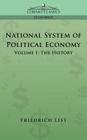 National System of Political Economy - Volume 1: The History By Friedrich List Cover Image