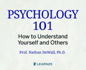 Psychology 101: How to Understand Yourself and Others By Nathan Dewall Ph. D., Nathan Dewall Ph. D. (Read by) Cover Image