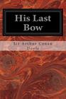 His Last Bow: An Epilogue of Sherlock Holmes By Sir Arthur Conan Doyle Cover Image