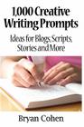 1,000 Creative Writing Prompts: Ideas for Blogs, Scripts, Stories and More By Bryan Cohen Cover Image