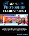 Adobe Photoshop Elements 2024 Mastery: A Step-By-Step User Guide for Beginners and Pros: Unleash the Power of Adobe Photoshop Elements 2024 with This Cover Image