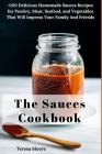 The Sauces Cookbook: +100 Delicious Homemade Sauces Recipes for Poultry, Meat, Seafood, and Vegetables That Will Impress Your Family and Fr By Teresa Moore Cover Image