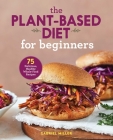 The Plant-Based Diet for Beginners: 75 Delicious, Healthy Whole-Food Recipes By Gabriel Miller Cover Image
