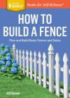 How to Build a Fence: Plan and Build Basic Fences and Gates. A Storey BASICS® Title By Jeff Beneke Cover Image
