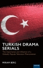 Turkish Drama Serials: The Importance and Influence of a Globally Popular Television Phenomenon Cover Image